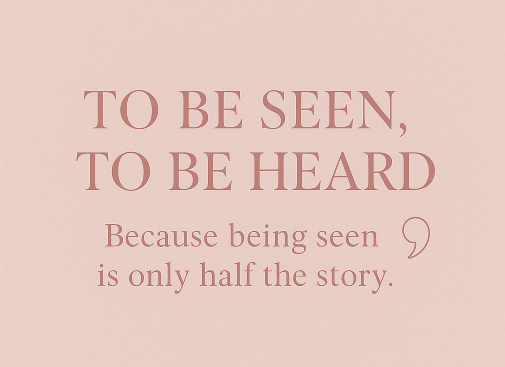 To be Seen, To be Heard