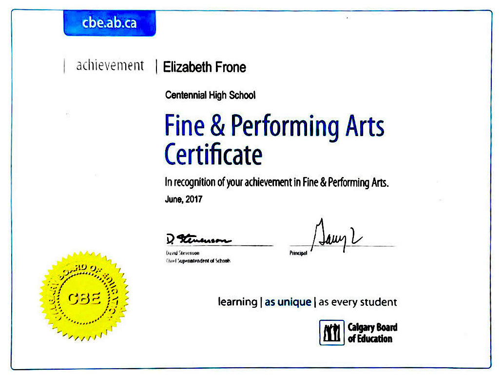 Fine & Performing Arts Certificate, 2017, Centennial High School. Achieved by completing over 35 credits in arts courses throughout high school, and by then completing the Professional Development in the Arts course.