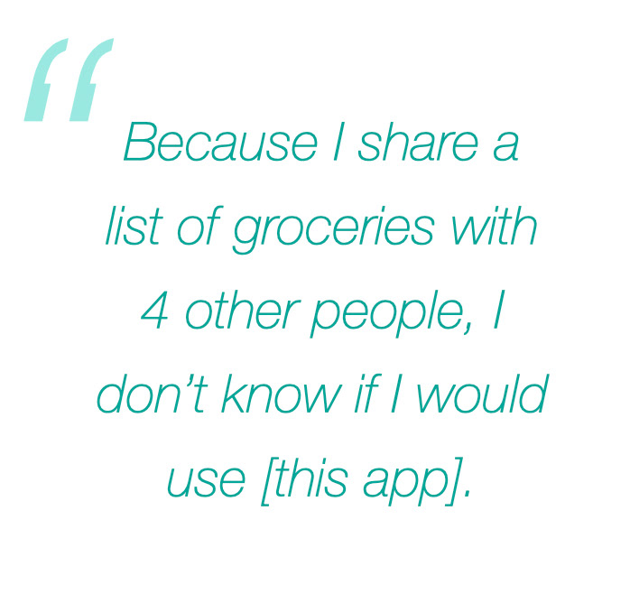 "Because I share a list of groceries with 4 other people, I don't know if I would use [this app]."