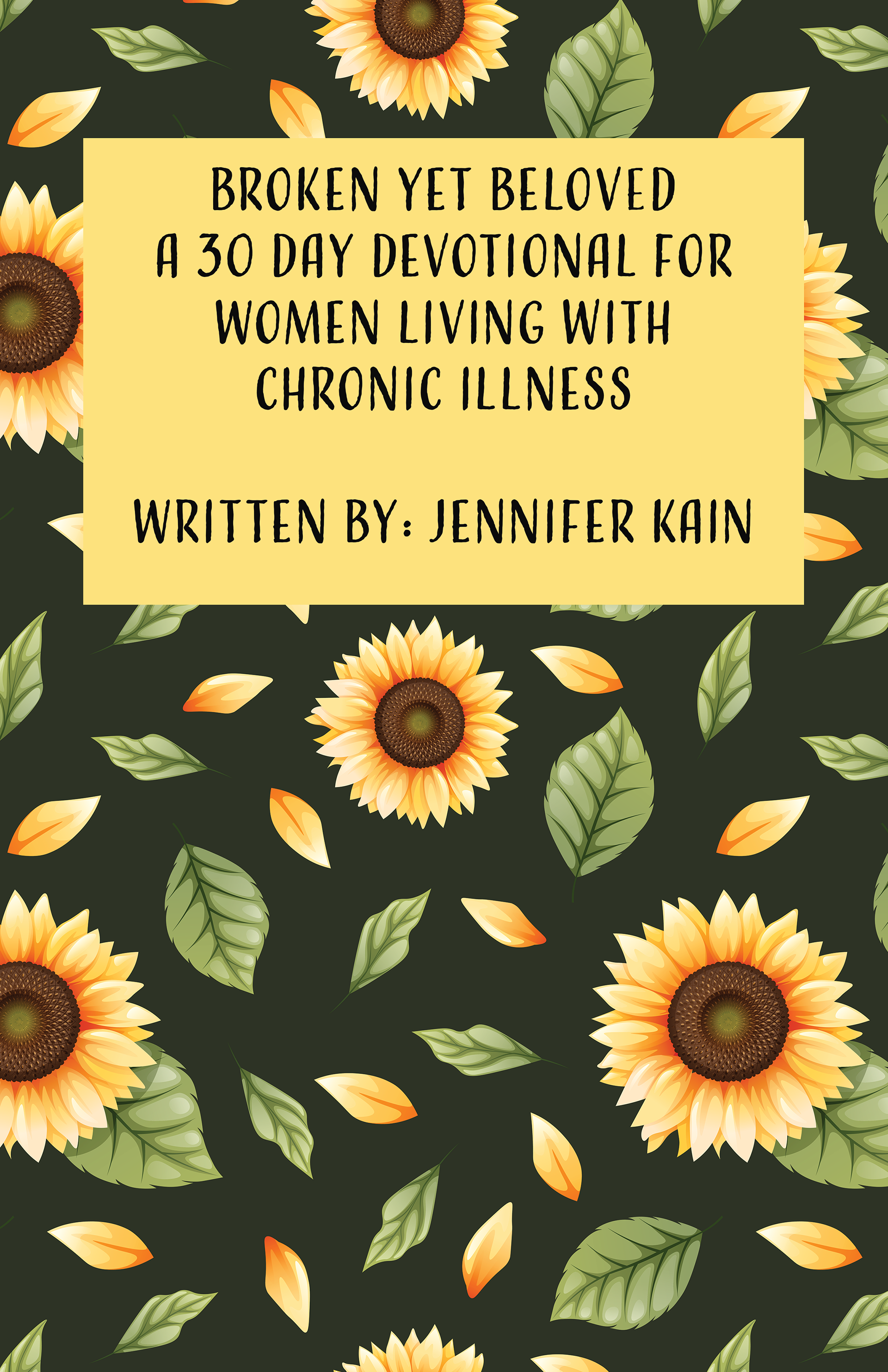 sunflower background with dark green text. Broken Yet Beloved A 30 Day Devotional for women living with chronic illness written by jennifer kain