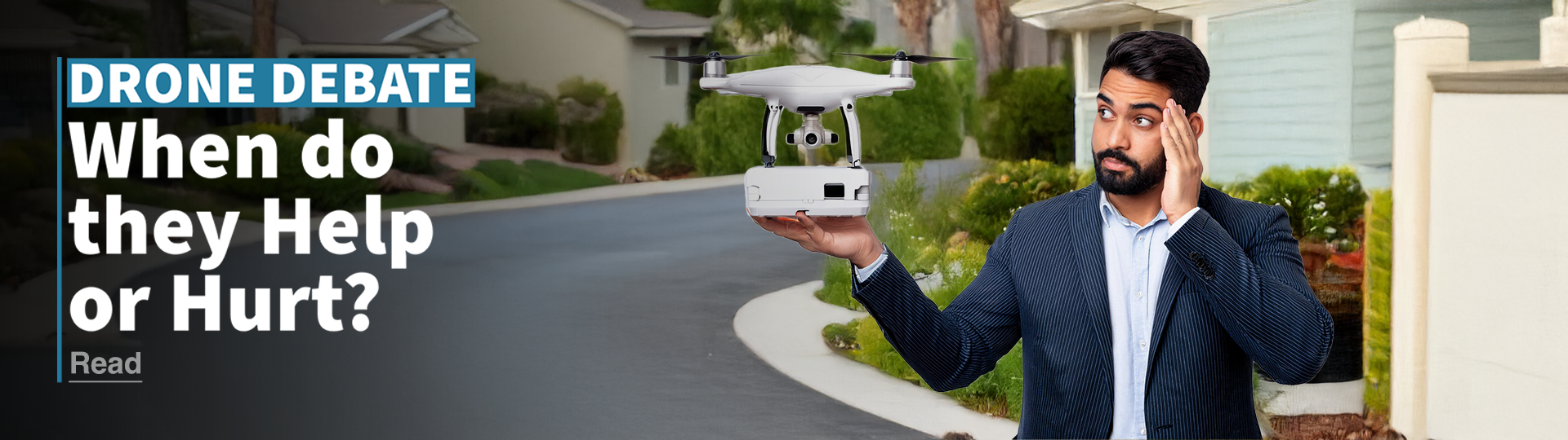 A realtor holding a drone looking worried, outside in a Southern California neighborhood. Overlay text reads: Drone Debate: When do they help or hurt?