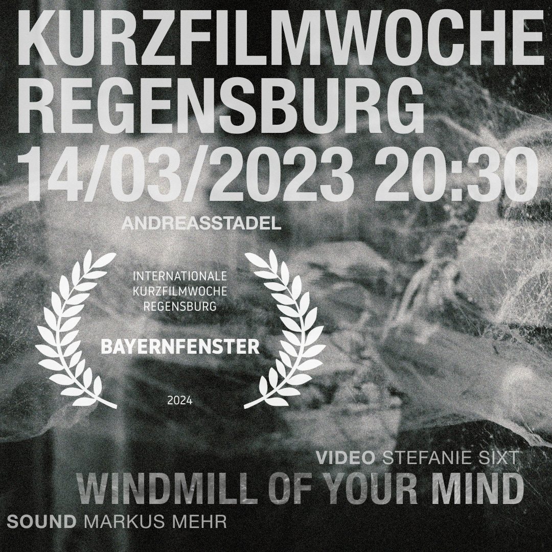 windmill of your mind stefanie sixt SHORT FILM WEEK REGENSBURG / 8. & 14.03.2024 KURZFILMWOCHE REGENSBURG WETTBEWERB BAYERNFENSTER