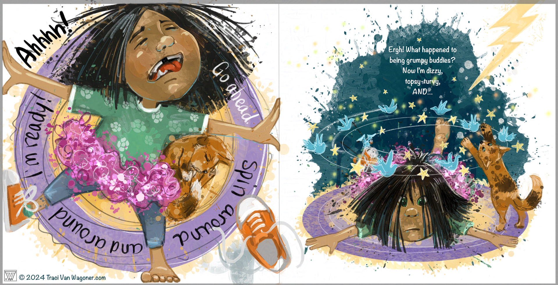 Spot art on the left of a girl with her arms and legs outstretched, touching the borders of the page to keep from being thrown around since she dared readers to twirl her around. Words  in a cirle around her read Awww! Go ahead, spin me around, and around.... Cat snuggles close. Right: Girl face down on rug with birds and stars twirling above her head and the cat is pawing at one of the blue birds. In a dark teal splat behind her is the text in white., Ergh! What happened to being grumpy buddies?