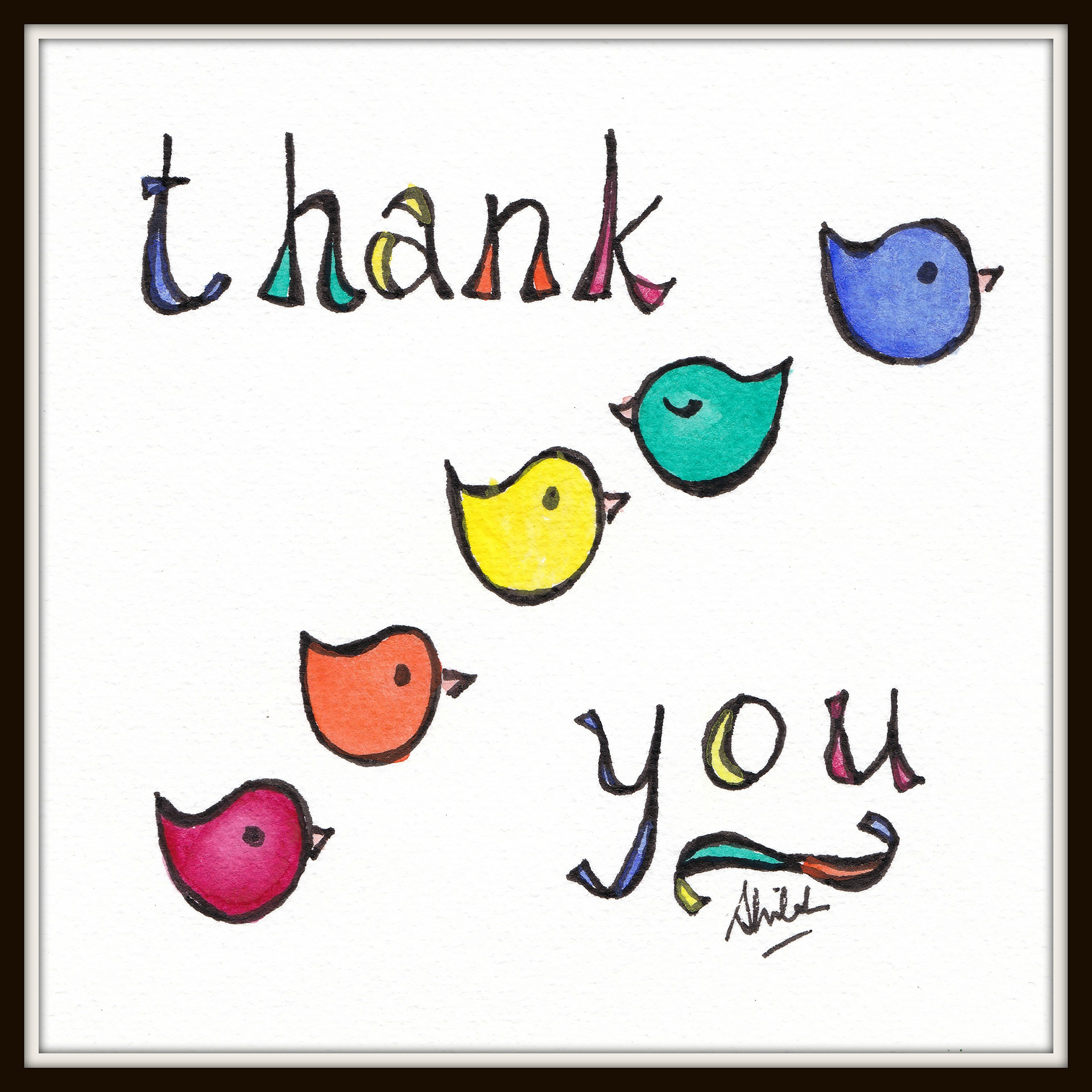 Thank You Birdies | 2016 | A thank you card for my friends who help me. Note: The rainbow of birds is not complete without the green birdie who is resting.