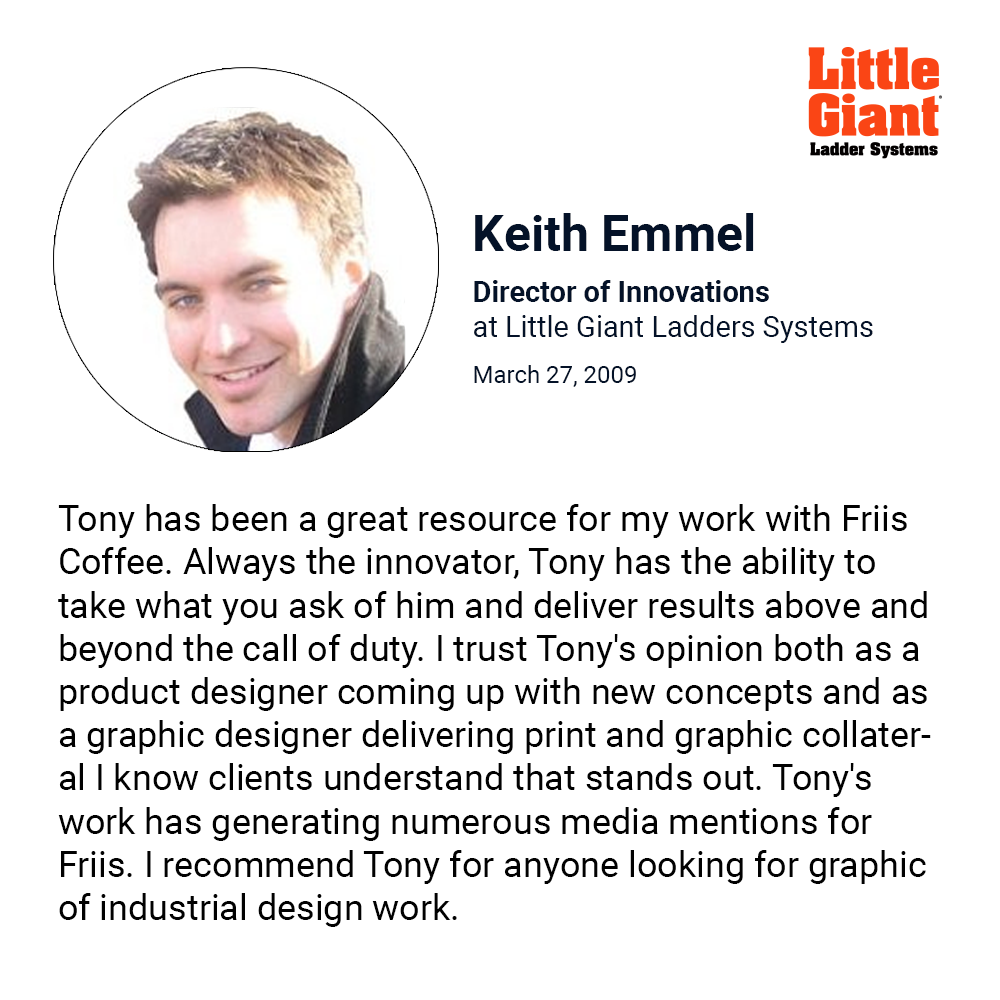 Tony has been a great resource for my work with Friis Coffee. Always the innovator, Tony has the ability to take what you ask of him and deliver results above and beyond the call of duty. I trust Tony's opinion both as a product designer coming up with new concepts and as a graphic designer delivering print and graphic collateral I know clients understand that stands out. Tony's work has generating numerous media mentions for Friis. I recommend Tony for anyone looking for graphic of industrial design work.
