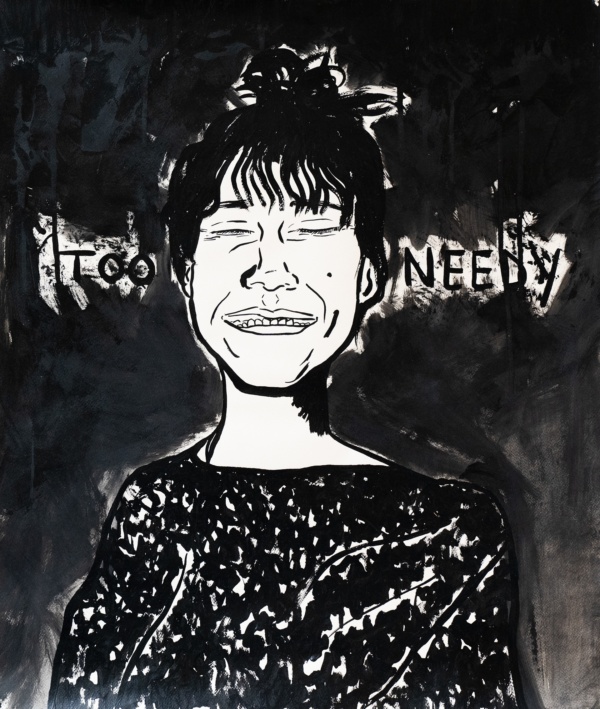 Too needy. Encre de Chine.