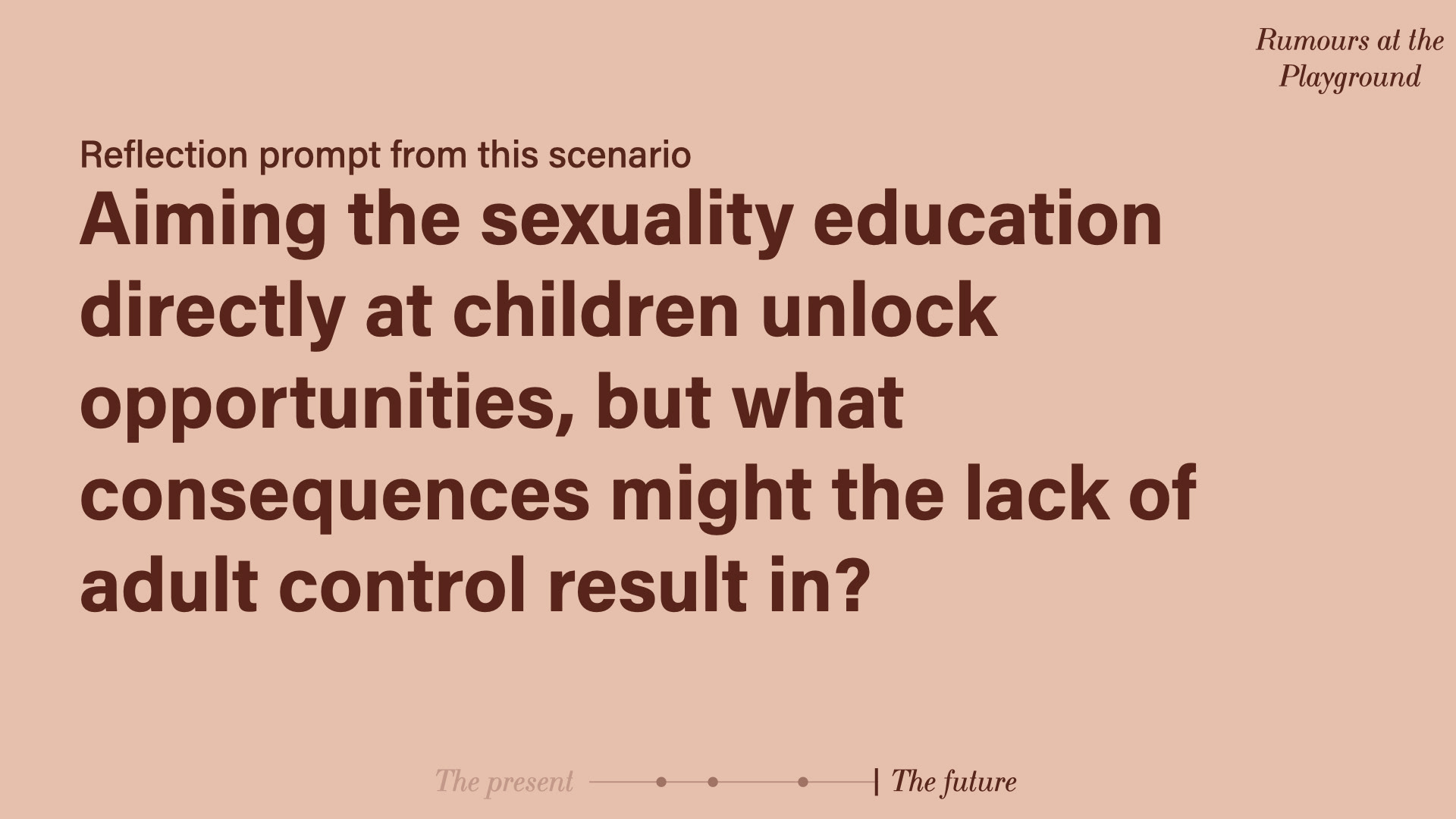 This scenario shows that aiming the sexuality education directly at the kids does unlocks some opportunities, but what unforeseen consequences might this lack of control result in?