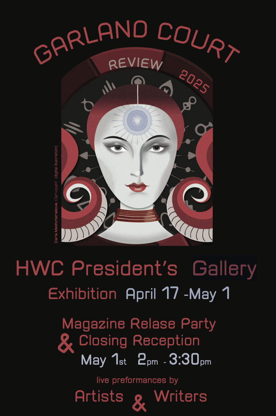 Black poster with an image of a female face framed by tentacles and various symbols. Red text on the poster says Garland Court Review 2025, HWC President's Gallery Exhibition April 17 to May 1, Magazine Release Party and Closing Reception May 1 2pm to 3:30pm, live performances by artists and writers