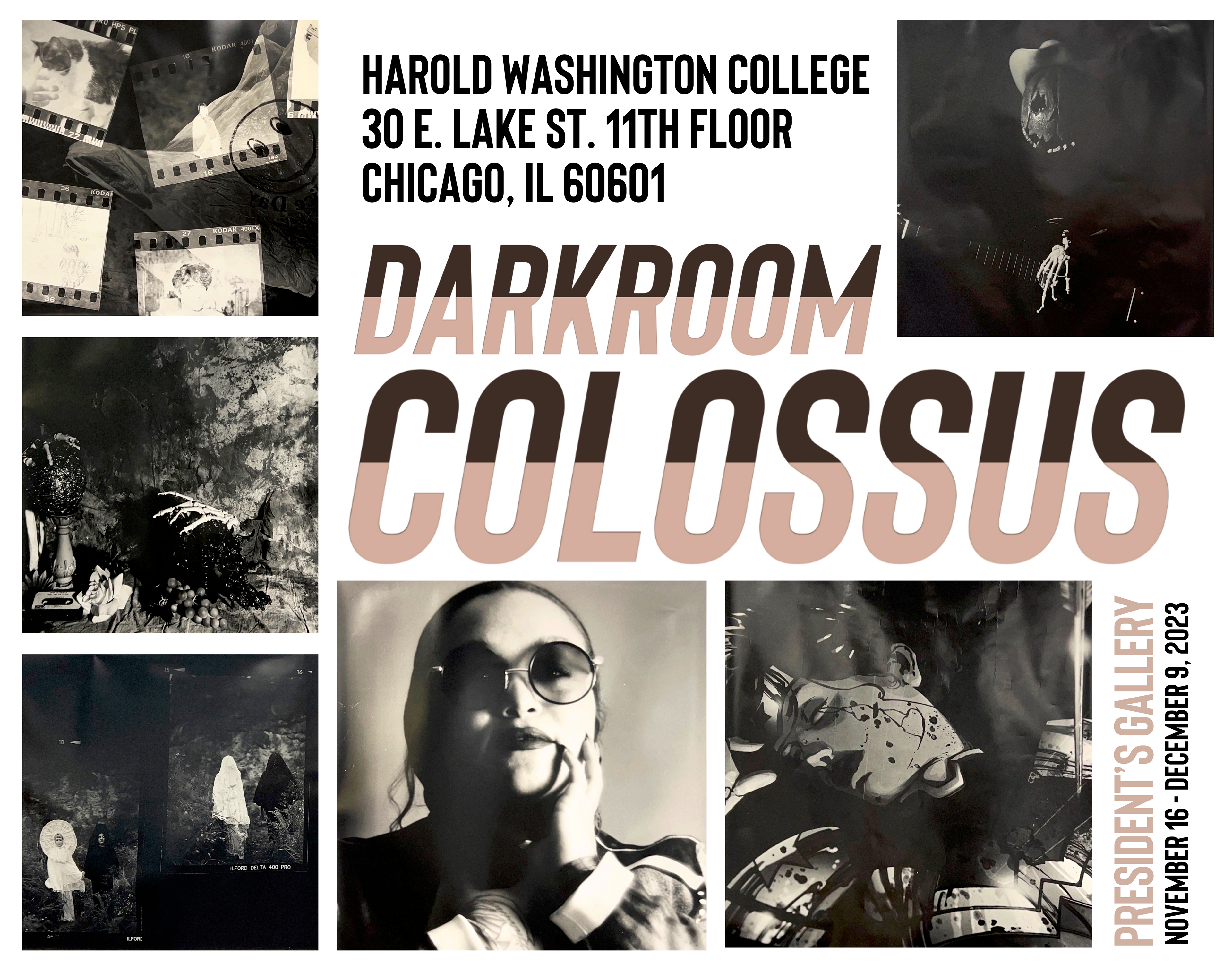 Exhibition poster with six black and white background photos accompanied by text that reads "Harold Washington College, 30 E. Lake St. 11th Floor, Chicago, IL 60601, Darkroom Colossus, President's Gallery, November 16 - December 9, 2023."