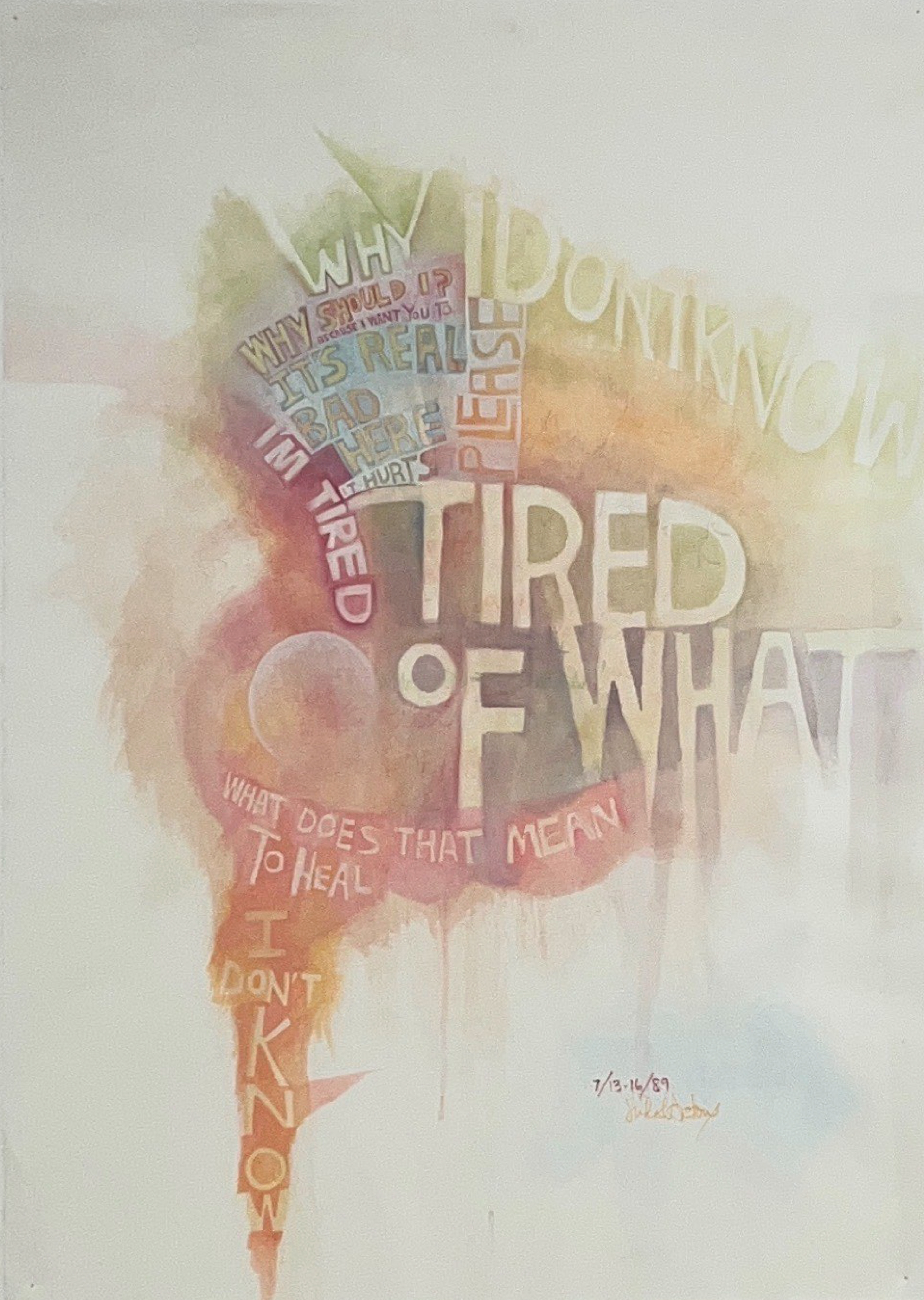 Colorful watercolor painting with many different blocks of text including the phrases "tired of what," "what does that mean to heal," and "it's real bad here"