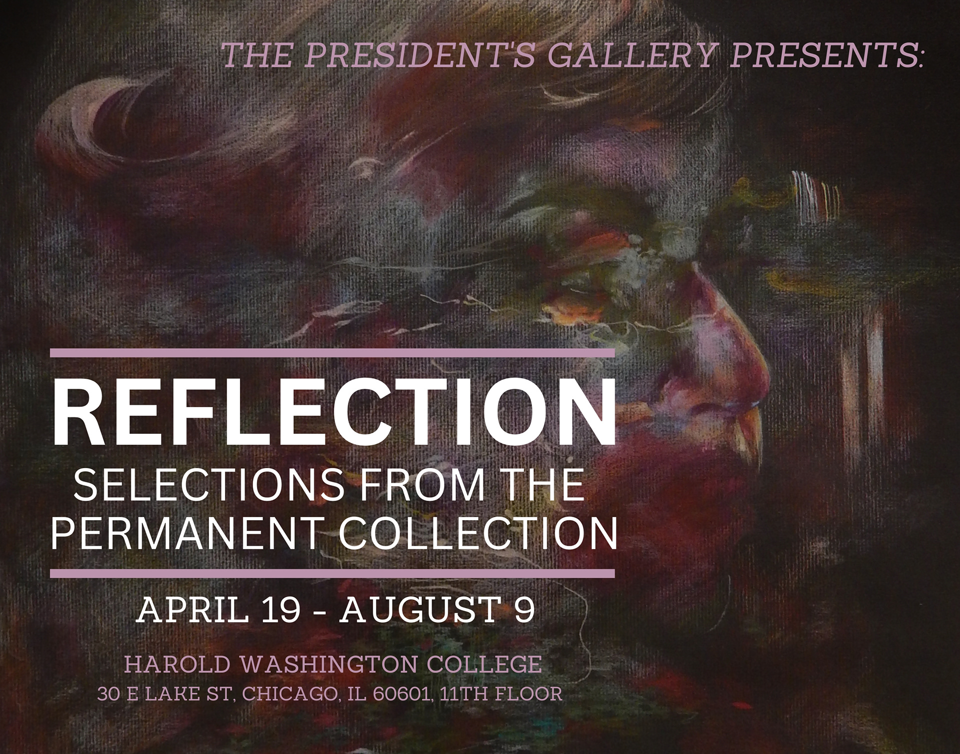 Exhibition Poster with colorful drawing in the background and text that reads "The President's Gallery Presents: Reflection: Selections from the Permanent Collection, April 19 - August 9, Harold Washington College, 30 E Lake St. Chicago, IL 60601, 11th Floor."