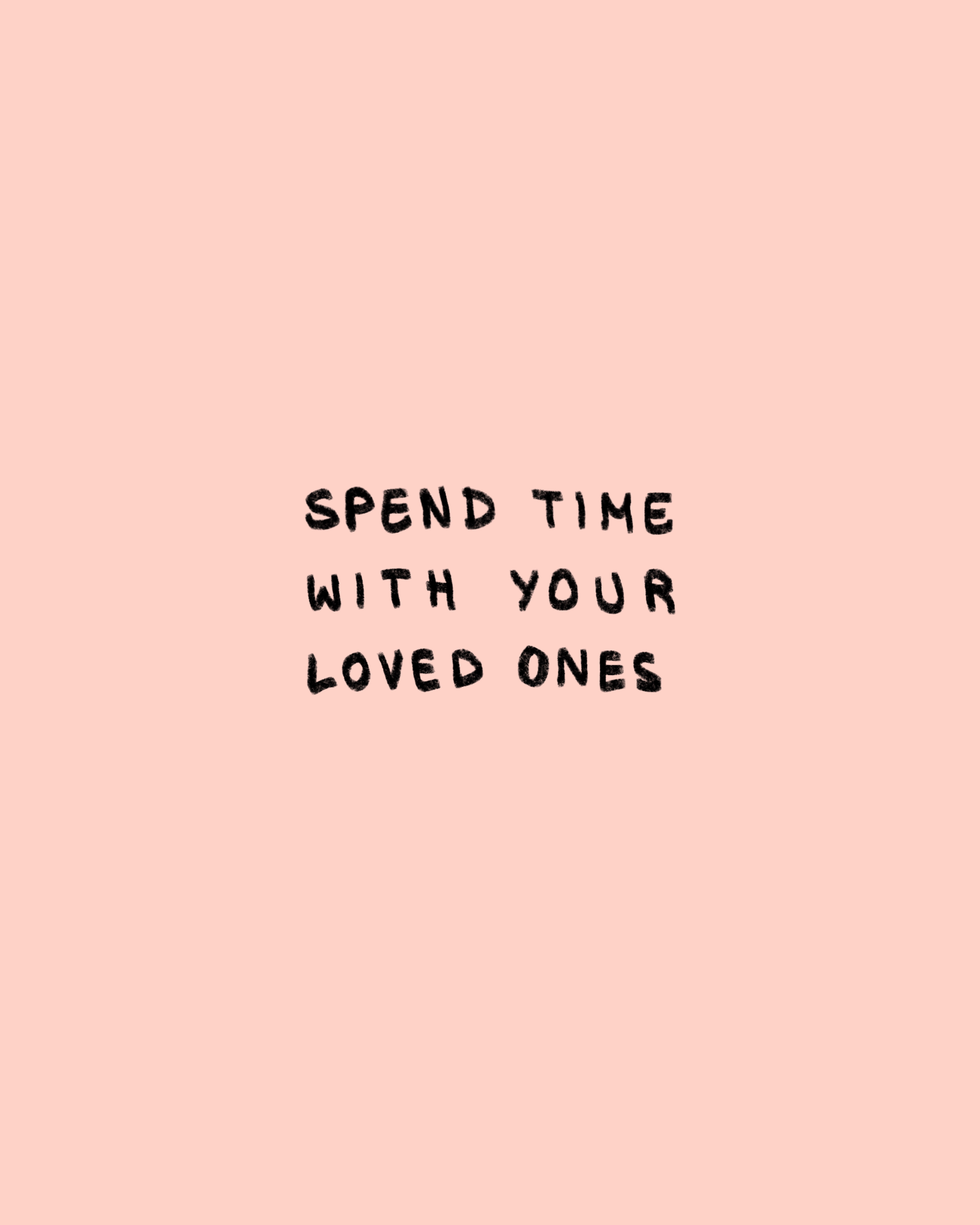 Spend Time With Your Loved Ones