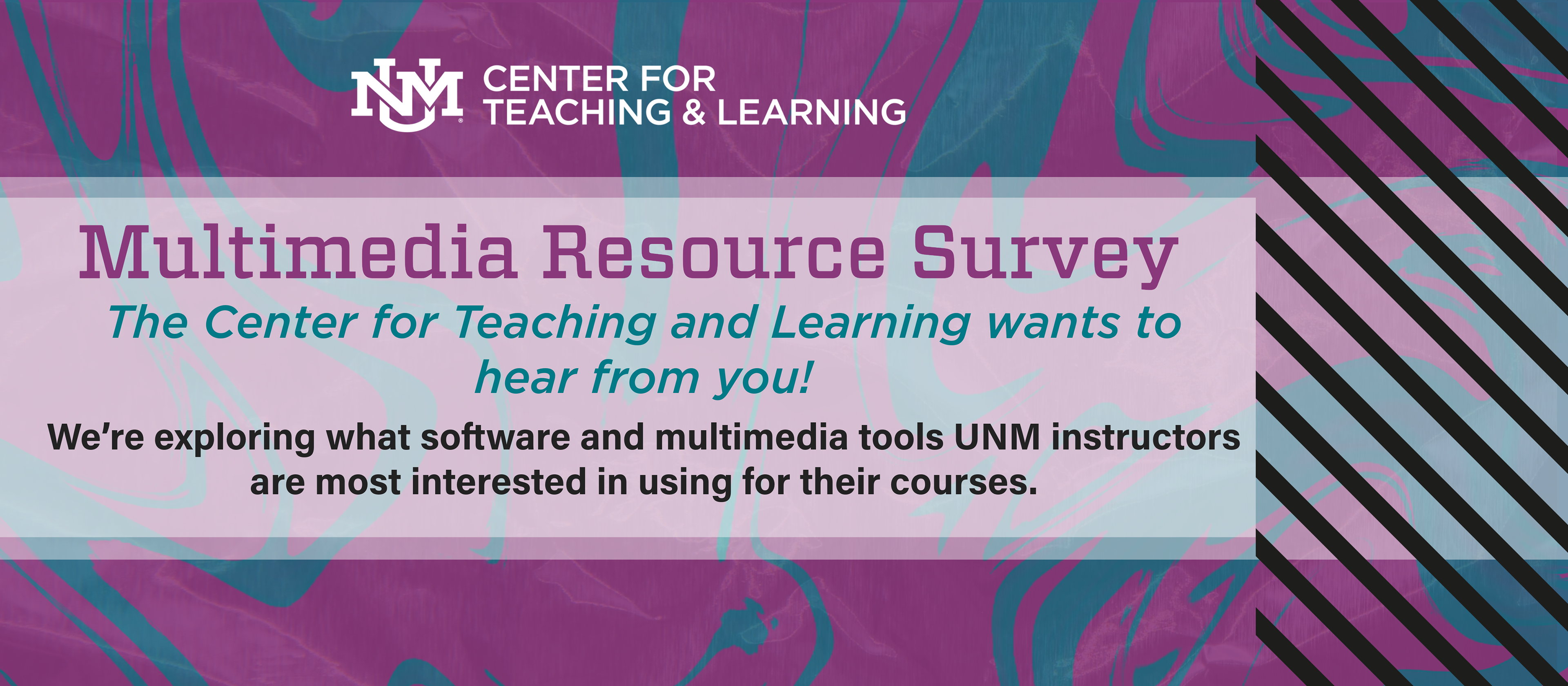 Multimedia Resource Survey The Center for Teaching and Learning wants to hear from you! We’re exploring what software and multimedia tools UNM instructors are most interested in using for their courses.