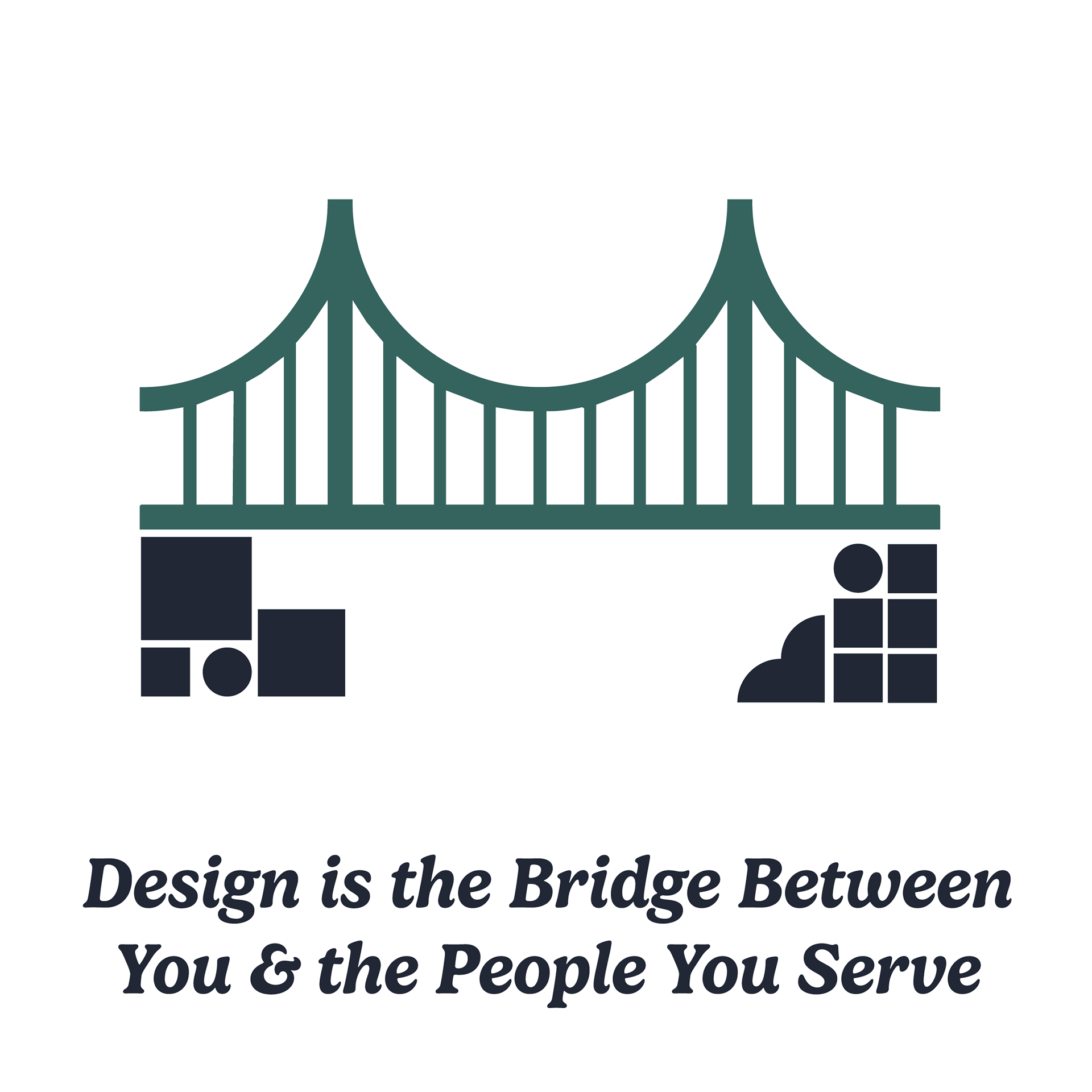 Icon of a suspension bridge with blocks and shapes as the pillars holding it up. Caption reads: Design is the bridge between you and the people you serve.