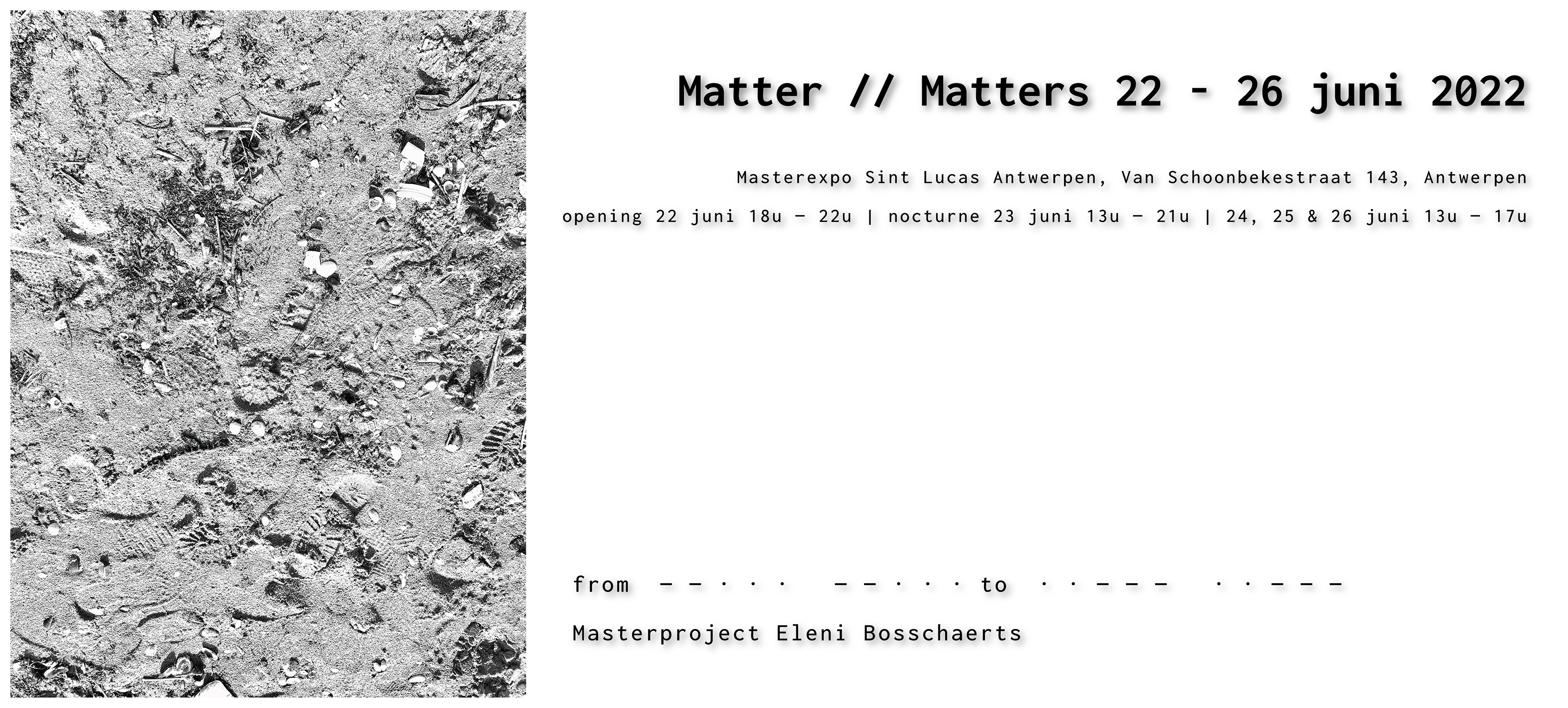 Matter // Matters 22 - 26 juni 2022 opening 22 juni 18u — 22u nocturne 23 juni 13u — 21u 24, 25 & 26 juni 13u — 17u Masterexpo Sint Lucas Antwerpen Van Schoonbekestraat 143, Antwerpen