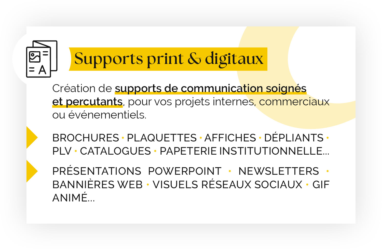 Supports print & digitaux - Création de supports de communication soignés et percutants, pour vos projets internes, commerciaux ou événementiels - Brochures • plaquettes • affiches • dépliants • PLV • catalogues • papeterie institutionnelle... Présentations PowerPoint • newsletters • bannières web • visuels réseaux sociaux • GIF animé