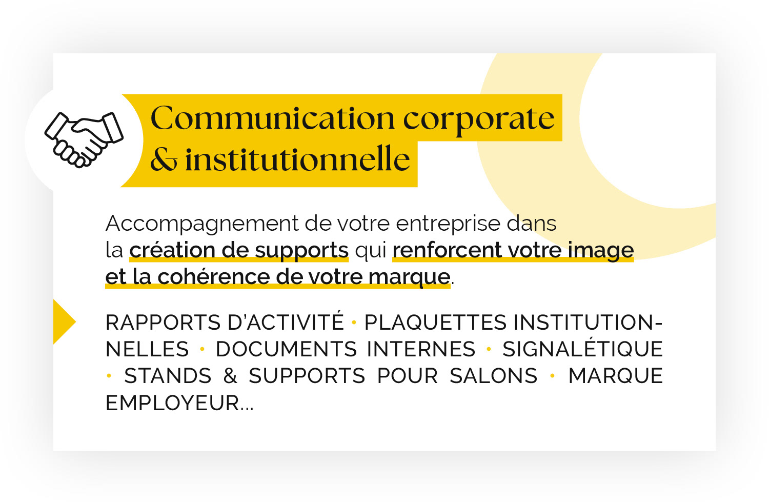 Communication corporate  & institutionnelle - Accompagnement de votre entreprise dans  la création de supports qui renforcent votre image et la cohérence de votre marque - Rapports d’activité • plaquettes institutionnelles • documents internes • signalétique • stands & supports pour salons • marque employeur