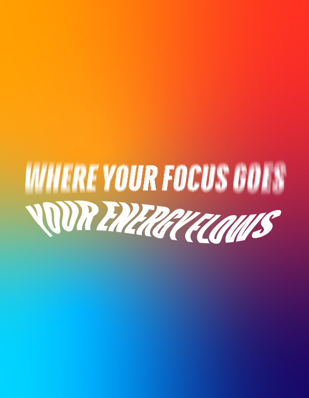 Where your focus goes your energy flows - Poster
