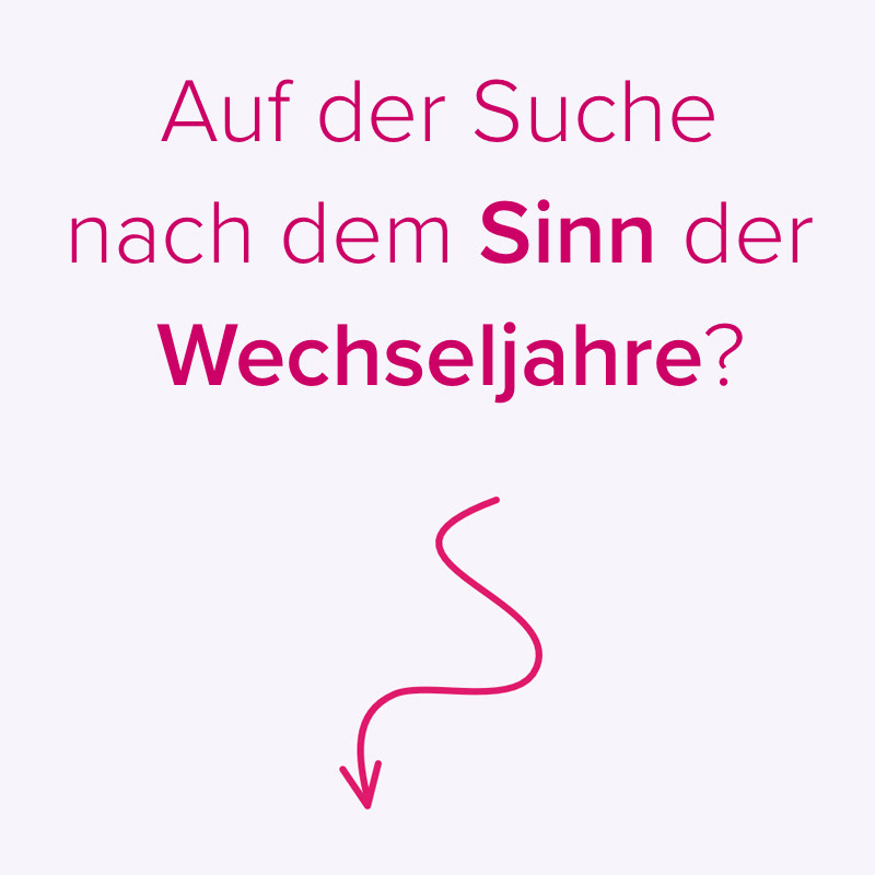 Frage: Auf der Suche nach dem Sinn der Wechseljahre?
