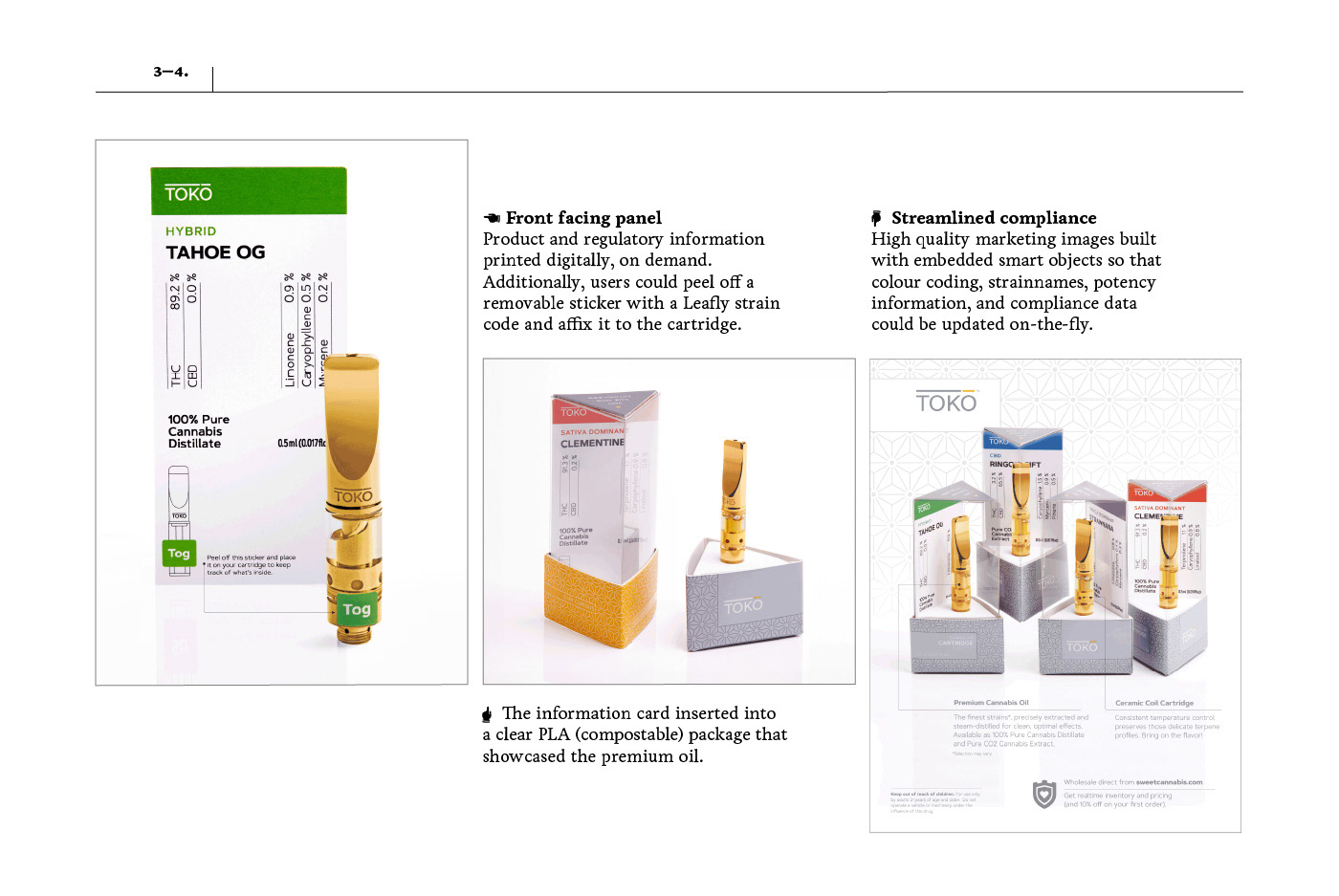 Three images representing the final packaging concept. ☜ Front facing panelProduct and regulatory information printed digitally, on demand. Additionally, users could peel off a removable sticker with a Leafly strain code and affix it to the cartridge.     The information card inserted into a clear PLA (compostable) package that showcased the premium oil.     Streamlined compliance High quality marketing images built with embedded smart objects so that colour coding, strainnames, potency information, and compliance data could be updated on-the-fly.