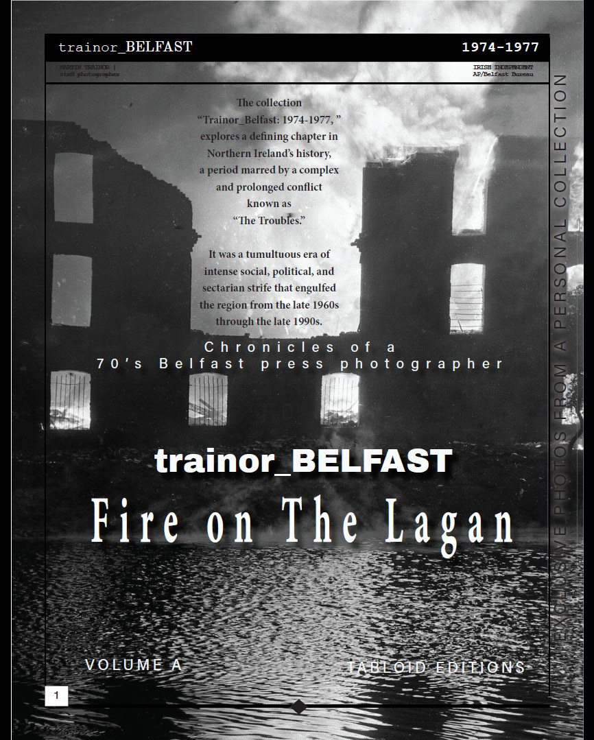 Cover Story - What Troubles? The collection  “Trainor_Belfast: 1974-1977, ” explores a defining chapter in Northern Ireland’s history, a period marred by a complex and prolonged conflict known as  “The Troubles.”  It was a tumultuous era of intense social, political, and sectarian strife that engulfed the region from the late 1960s through the late 1990s.