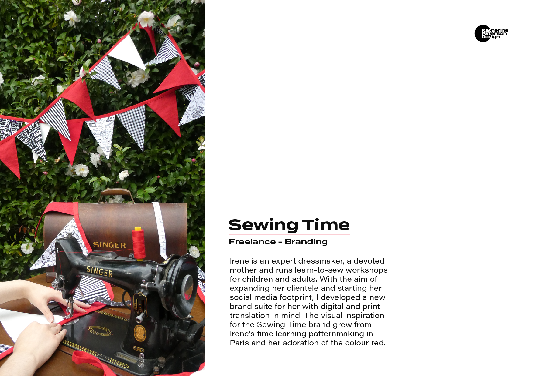 Sewing Time - Freelance Branding | Irene is an expert dressmaker, a devoted mother and runs learn-to-sew workshops for children and adults. With the aim of expanding her clientele and starting her social media footprint, I developed a new brand suite for her with digital and print translation in mind. The visual inspiration for the Sewing Time brand grew from Irene’s time learning patternmaking in Paris and her adoration of the colour red.