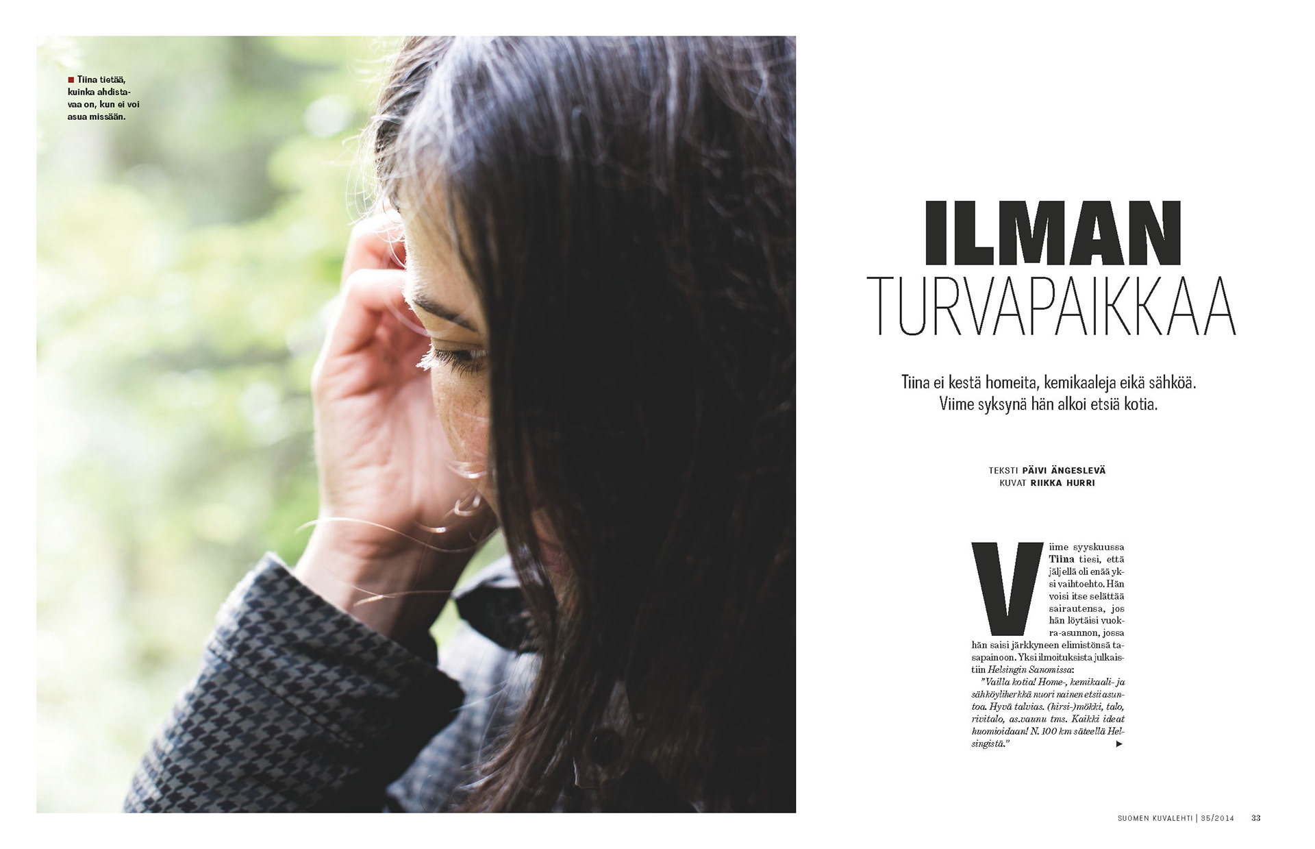 Ei sähköä, ei hometta, ei kemikaaleja - ei turvapaikkaa. Tiinan puolustusjärjestelmä on tuhoutunut homeille altistumisen myötä. Hänen on vaikea löytää kotia tai mitään paikkaa, missä olisi hyvä olla.