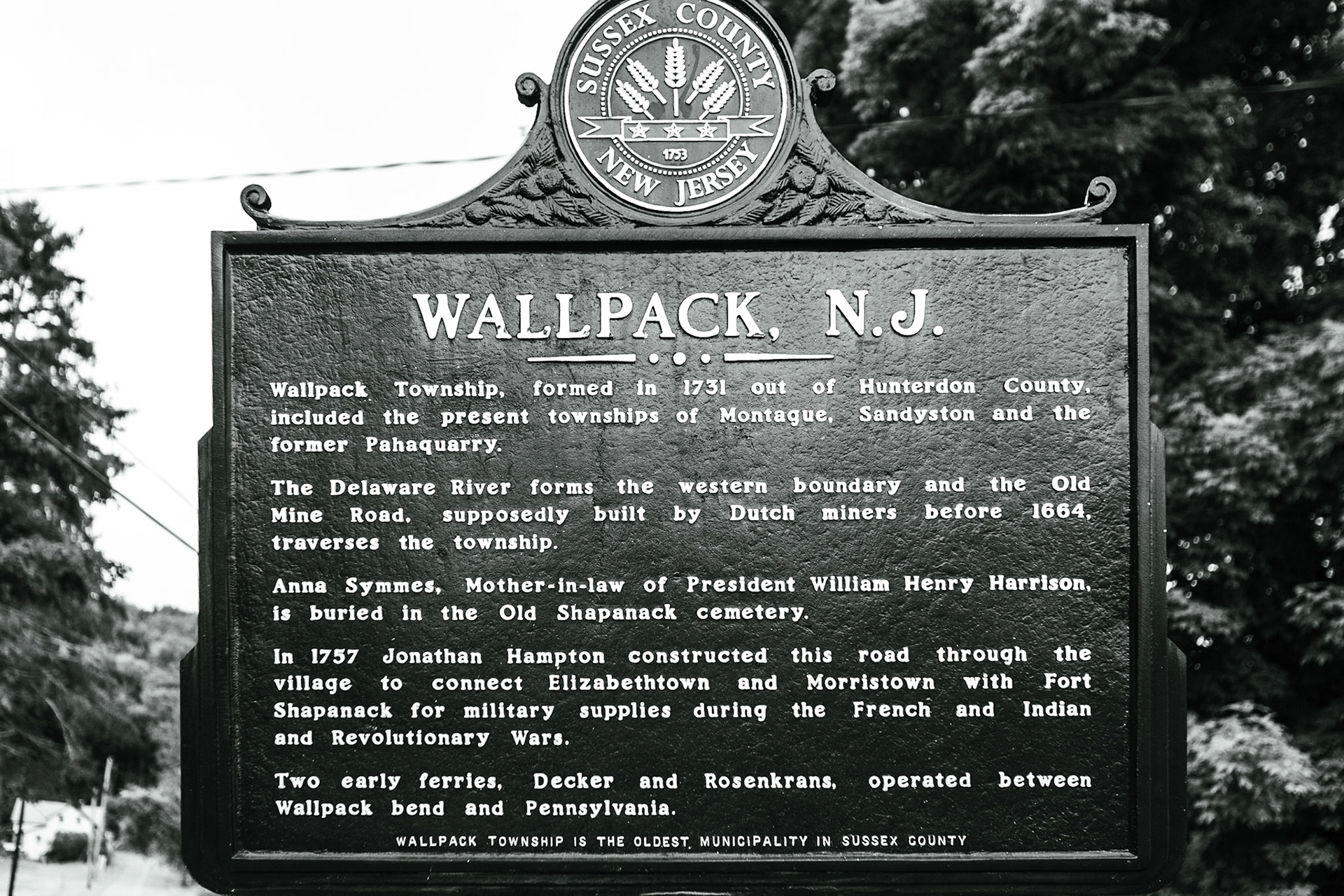 Wallpack Township, formed in 1731 aut of Hunterdon County, included the present township of Montegue, Sandyston and the former Pahaquarry.The Delaware river forms the western boundary and the Old Mire Road, supposedly built by Duch miners before 1664 traverses the township.Anna Symmes, Mother-in-low of President William Henry Harrison, is buried in tre Old Shapanack cemetery.In 1757 Jonathan Hampton constructed this toad through the village to connect Elizabethtown and Morristown with Fort Shapanack for military supplies during French and Indian and Revolutionary Wars.The esrly ferries, Decker and Rosenkrans, operated between Wallpack bend and Pennsylvania,Wallpack Township is the oldest municipality in Sussex County