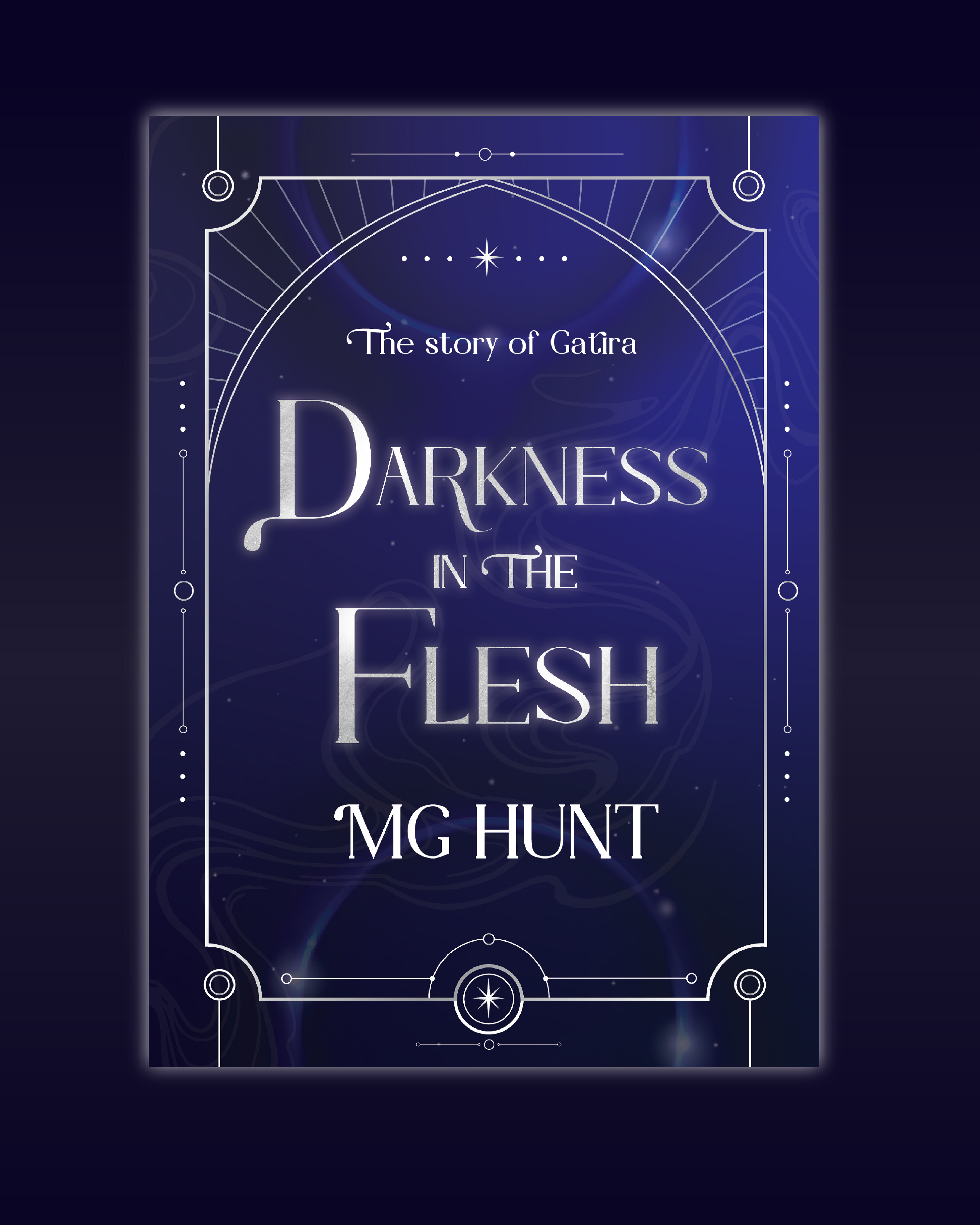 Front cover of MG Hunt's novel Darkness in the Flesh. The cover is an indigo and blue cover with white outlines and text. Text on the cover reads 'The story of Gatira, Darkness in the Flesh, MG Hunt'