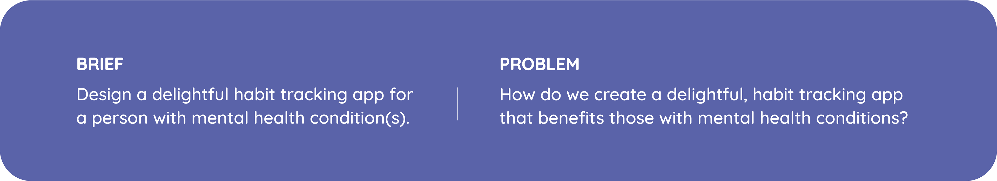 Brief: Design a delightful Habit tracking app for a person with mental health condition(s). Problem: How do we create a delightful, habit tracking app that benefits those with mental health conditions?