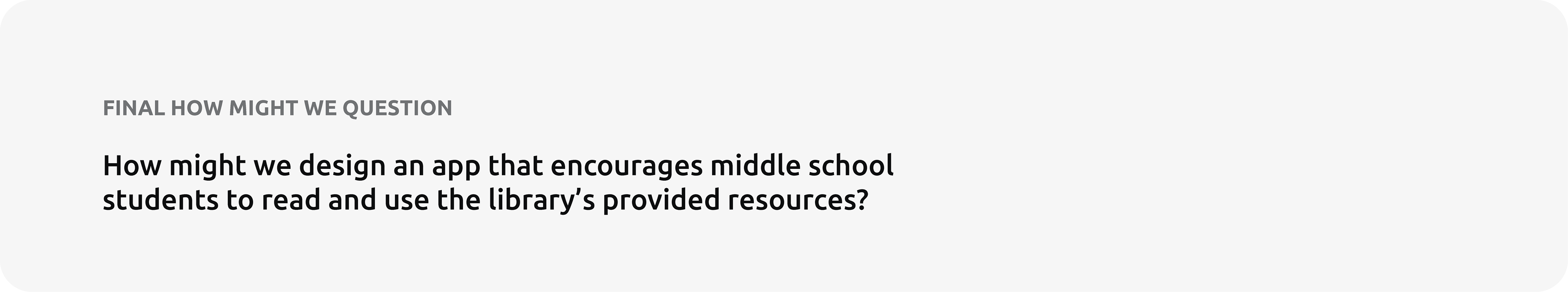 Final How Might We Question: How might we design an app that encourages middle school students to read and use the library's provided resources?