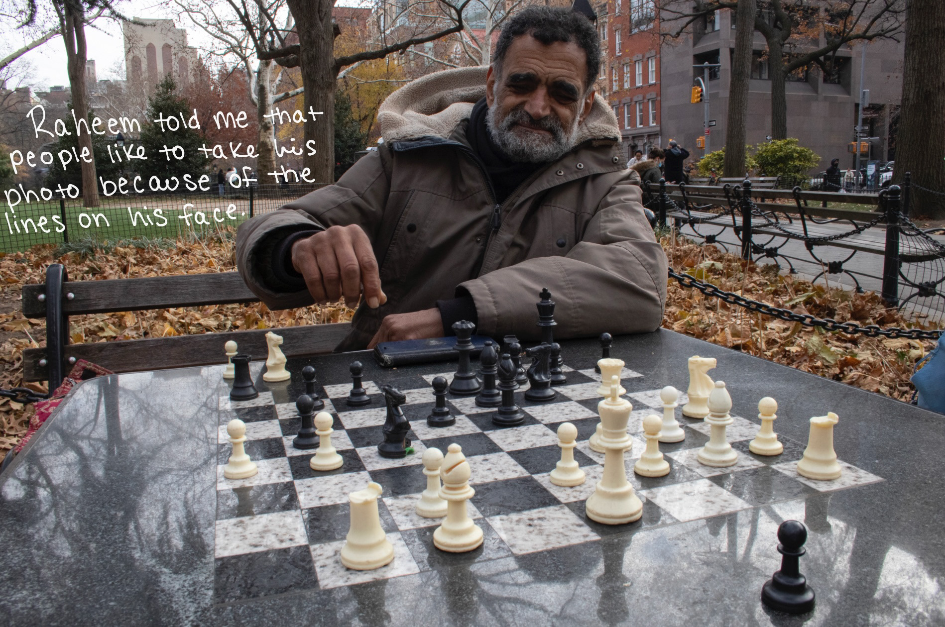 This is Raheem "The Dream". We played a long game of chess with lots of conversation. He told me all about the chess lessons he teaches, a Netflix show he helped with, and some of the fun experiences he has had playing in the park.