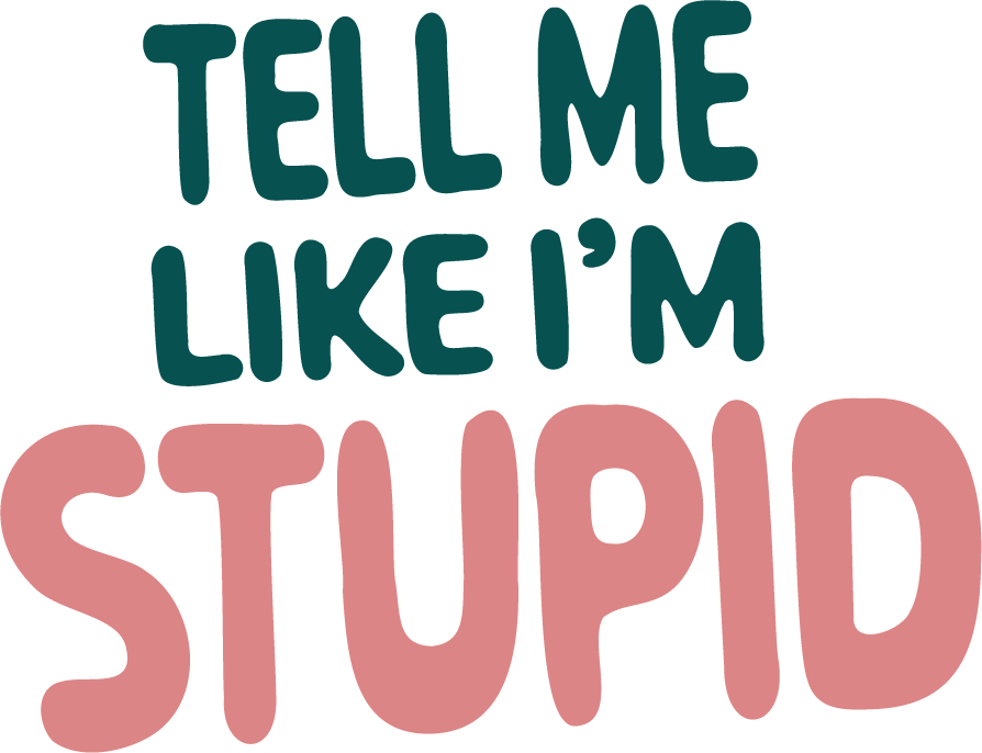 Tell Me Like I'm Stupid