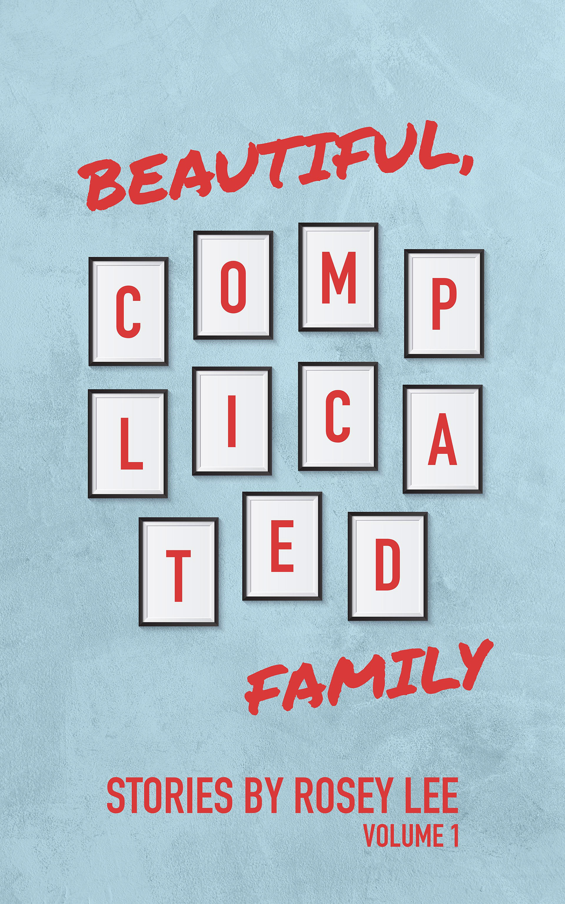 Title reading "Beautiful, Complicated Family" with secondary text that reads "Stories by Rosey Lee: Volume 1"