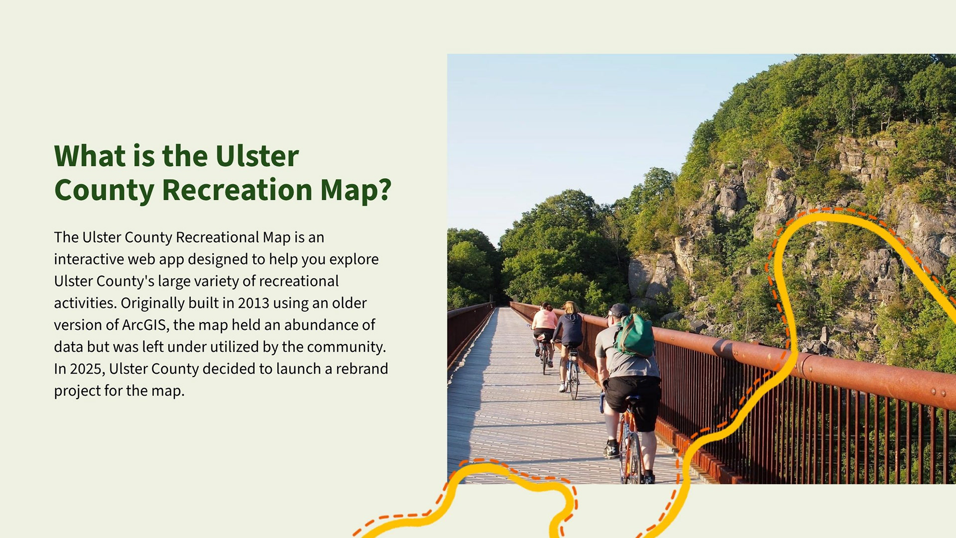 The Ulster County Recreational Map is an interactive web app designed to help you explore Ulster County's large variety of recreational activities. Originally built in 2013 using an older version of ArcGIS, the map held an abundance of data but was left under utilized by the community. In 2025, Ulster County decided to launch a rebrand project for the map.