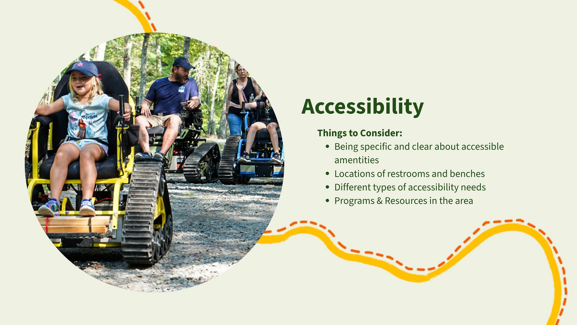 Accessibility: Things to Consider:​ Being specific and clear about accessible amentities. Locations of restrooms and benches. Different types of accessibility needs.  Programs & Resources in the area