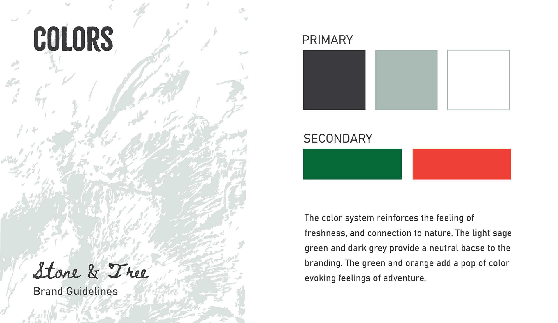 The color system reinforces the feeling of freshness, and connection to nature. The light sage green and dark grey provide a neutral bacse to the branding. The green and orange add a pop of color evoking feelings of adventure.