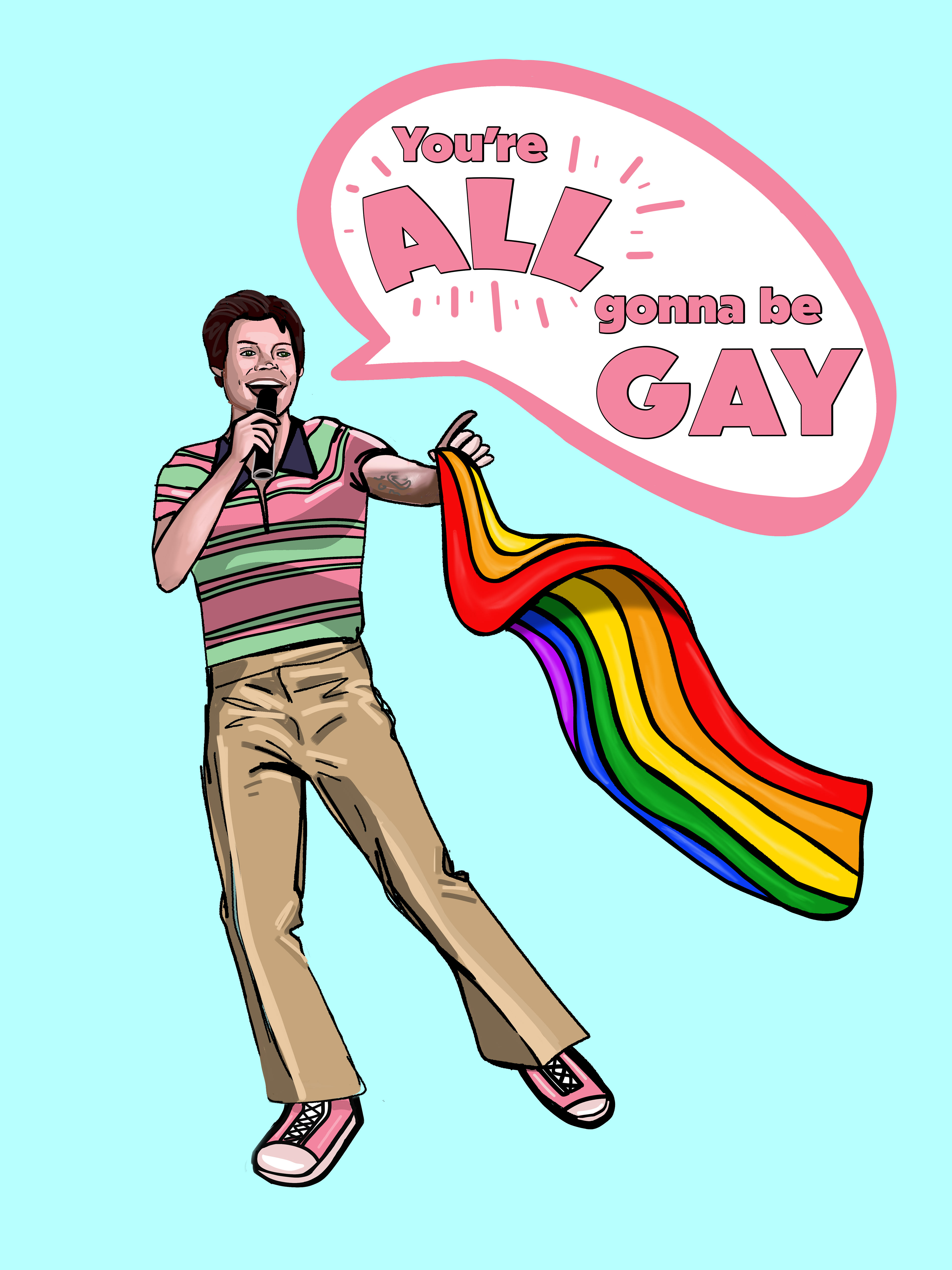 "YOU'RE ALL GONNA BE GAY"- INSPIRED BY A QUOTE FROM THE MAN HIMSELF