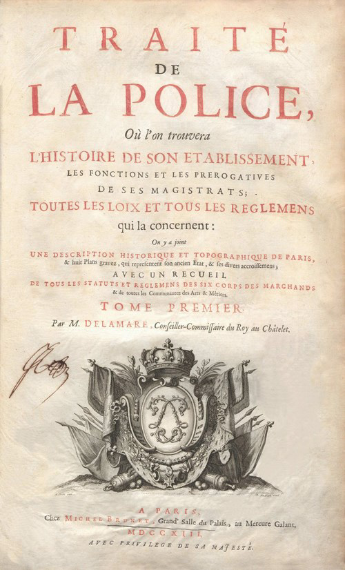 Police Treaty describing the history of its establishment and the prerogatives of its magistrates... / by M. Delamare, King's counsellor at Châtelet. – Paris: Michel Brunet, 1713. – 4 vol. (pag. mult.) : ill. ; 40 cm.