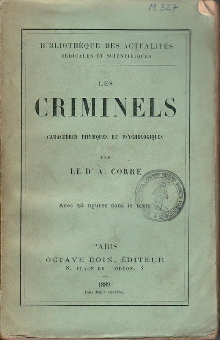 Librairie Alain BRIEUX - CORRE Armand - Les criminels, caractères physiques et psychologiques. Paris, Octave Doin, 1889, in-8, XV, (1 bl.), 412 pp., (2), broché, couverture imprimée 1