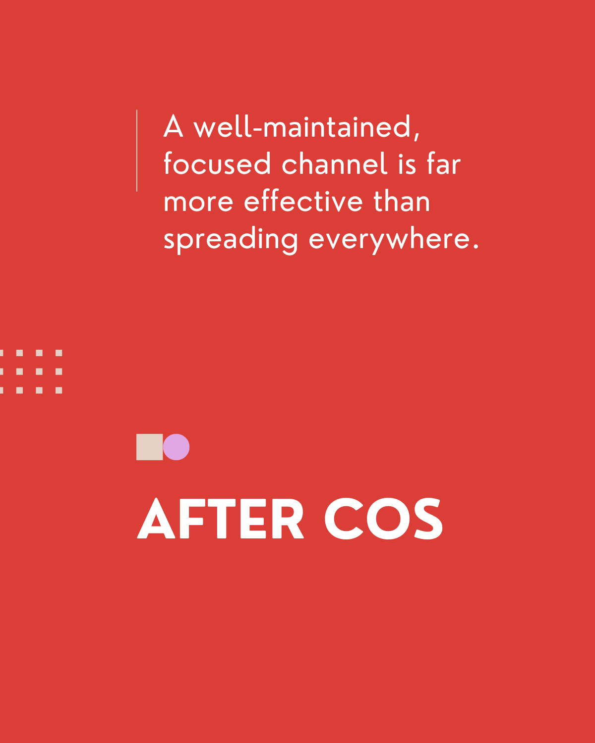 A well-maintained focused channel is far more effective than spreading everywhere.