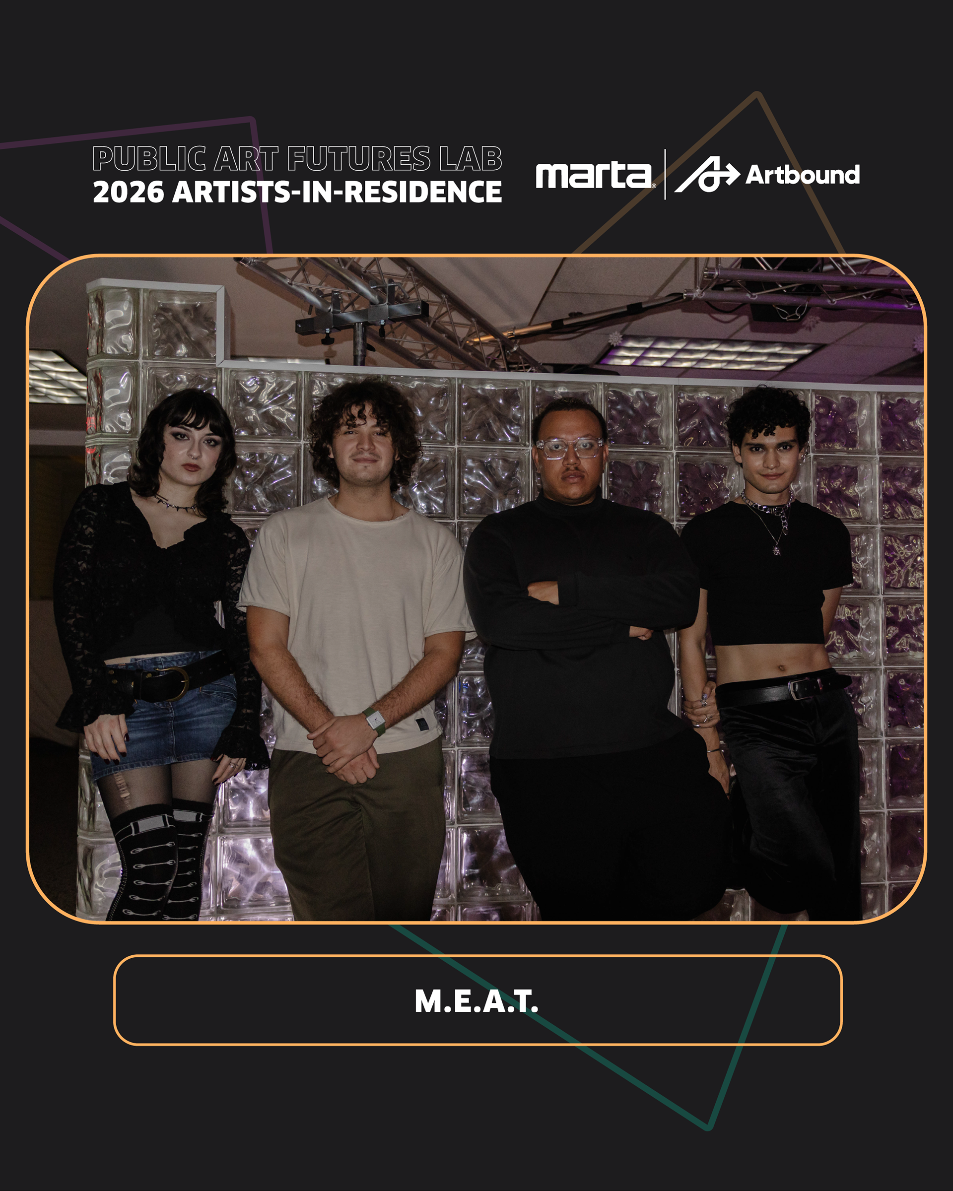 Graphic featuring M.E.A.T. (Orlando Kenny, Matias Cevallos, Alex Suarez, Fiona Kelly-Lopez) in a rounded frame against a dark background with geometric line accents. White text at the top reads “Public Art Futures Lab 2026 Artists-in-Residence,” with MARTA and MARTA Artbound logos in the upper right. The group stands together in front of a glass block wall, facing the camera. “M.E.A.T.” appears in white text below the image inside a rounded label. 