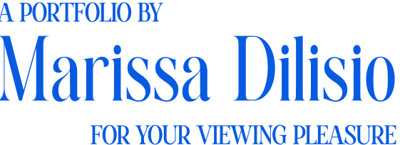 A Portfolio By: Marissa Dilisio