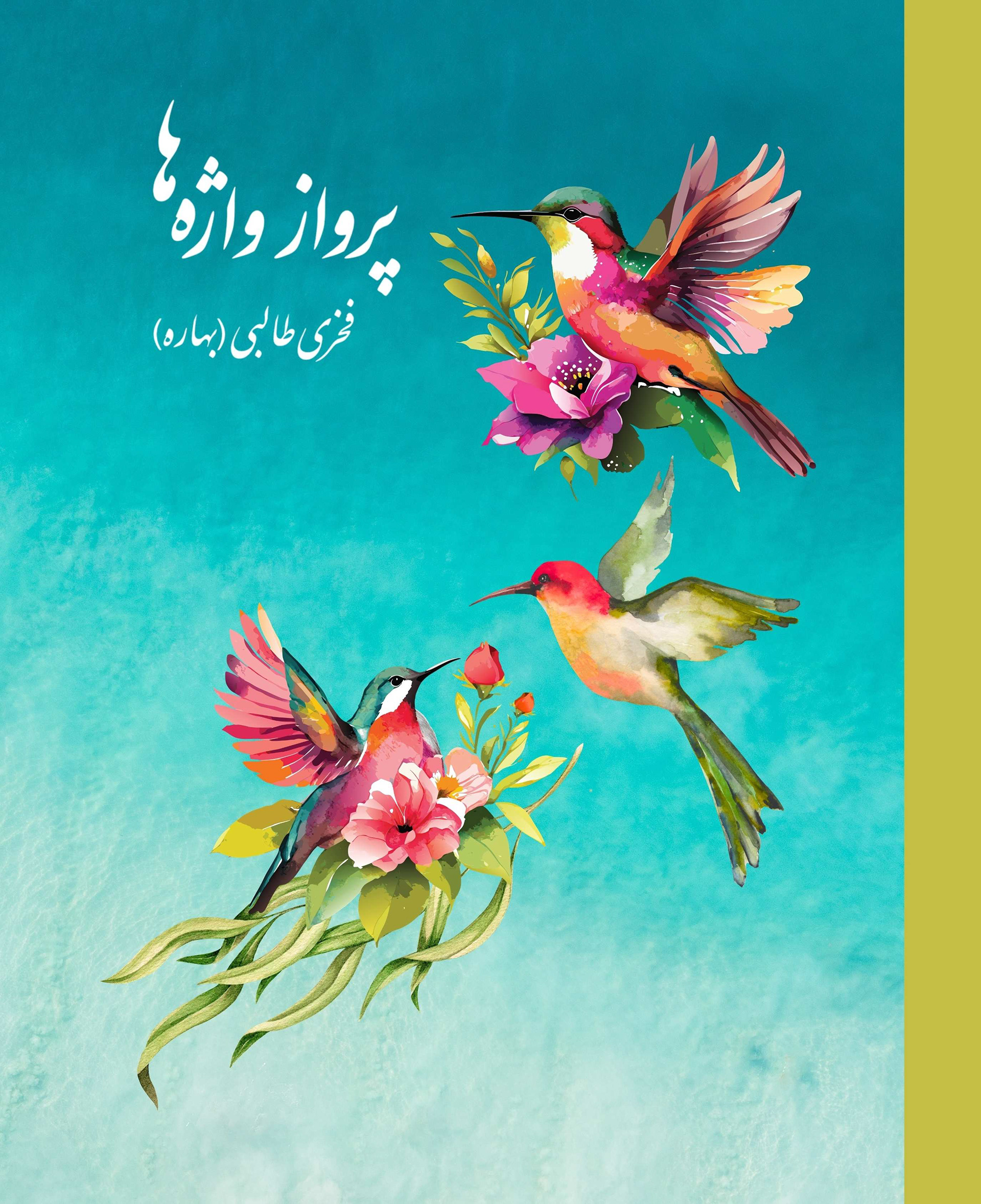 Cover of Fakhri Talebi's poetry collection "پرواز واژه‌ها" (Flight of  Words). A watercolor illustration shows three hummingbirds in flight  among pink and purple flowers and trailing green vines, set against a  deep teal gradient background with a mustard-yellow spine panel on  the right.