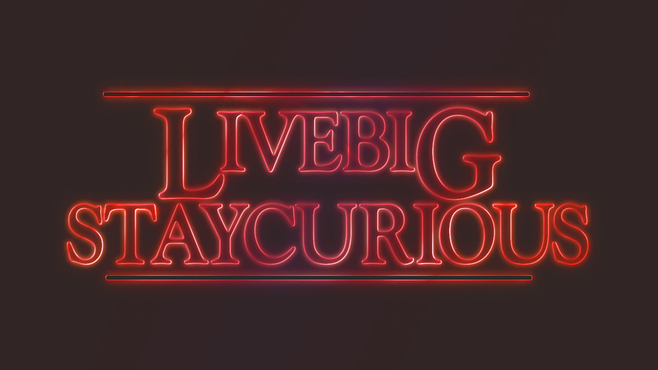 "Live Big, Stay Curious" artwork done in the style of "Stranger Things"