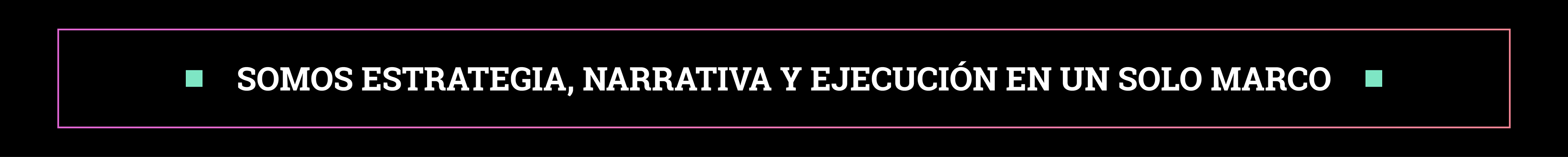Somos estrategia, narrativa y ejecución en un solo marco.