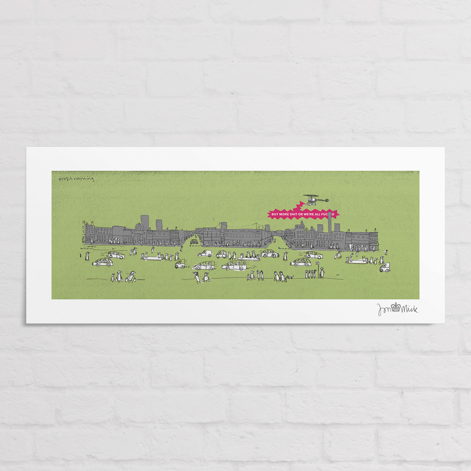 "Buy More Shit Or We're All Fucked" Signed Giclee print. Limited blind stamped edition of 100. Dimensions 57cm x 24cm. £90
