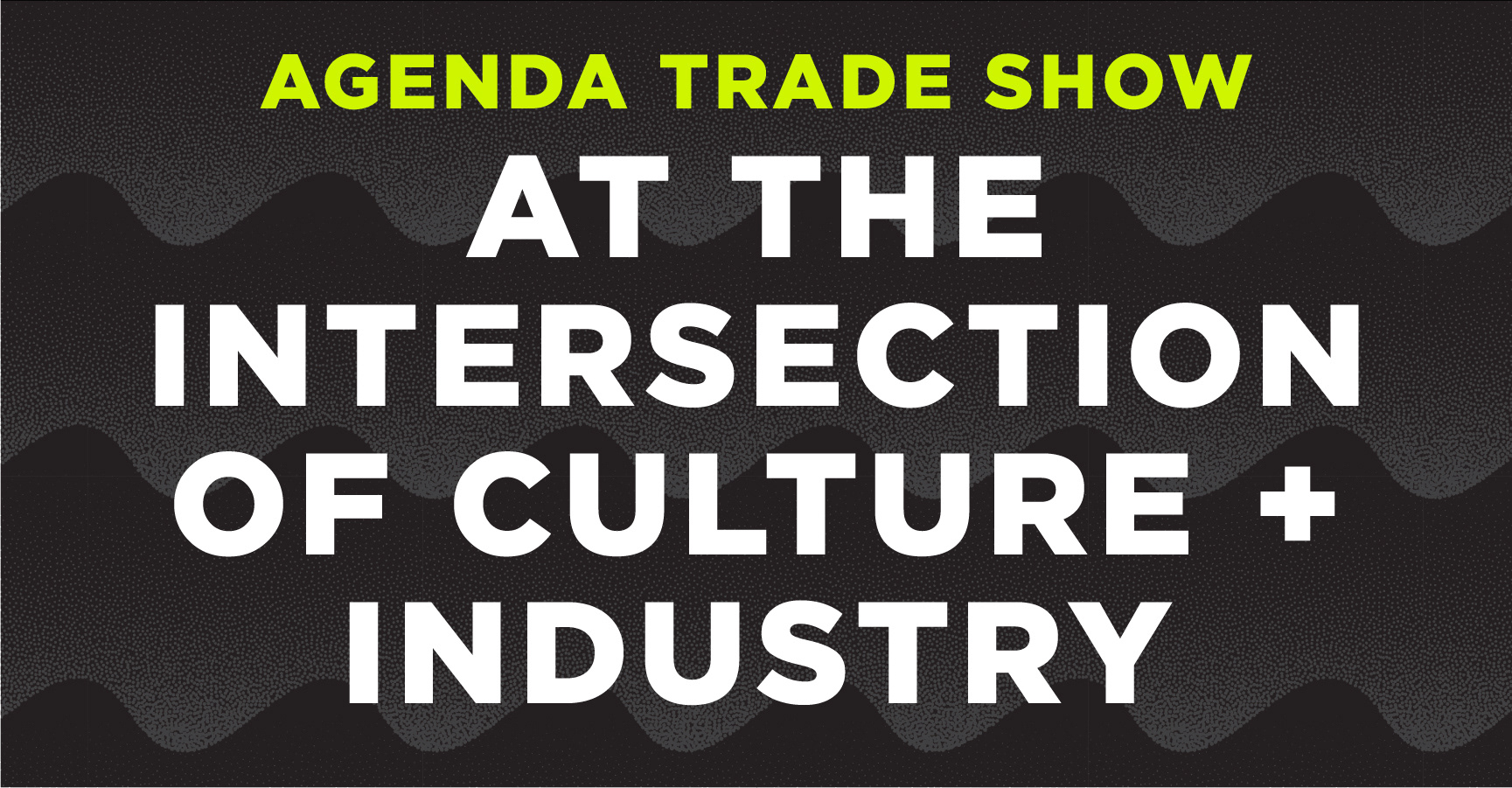 created by chip, chip Marucci, graphic design, art director, creative director, Agenda Trade Show, at the intersection of culture and industry
