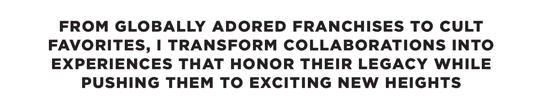 created by chip, chip Marucci, graphic design, art director, creative director, FROM GLOBALLY ADORED FRANCHISES TO CULT FAVORITES, I TRANSFORM COLLABORATIONS INTO EXPERIENCES THAT HONOR THEIR LEGACY WHILE PUSHING THEM TO EXCITING NEW HEIGHTS