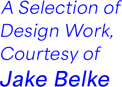 A Selection of Design Work, Courtesy of Jake Belke